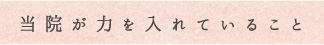 当院が力を入れていること